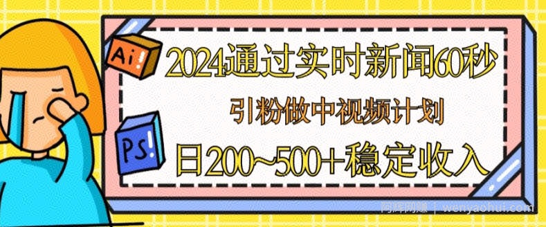 2024通过实时新闻60秒，引粉做中视频计划或者流量主，日几张稳定收入【揭秘】
