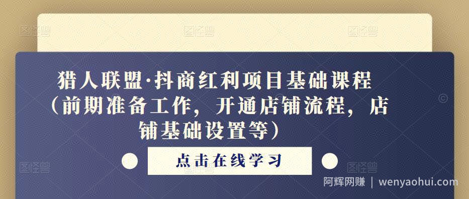 猎人联盟·抖商红利项目基础课程（前期准备工作，开通店铺流程，店铺基础设置等）