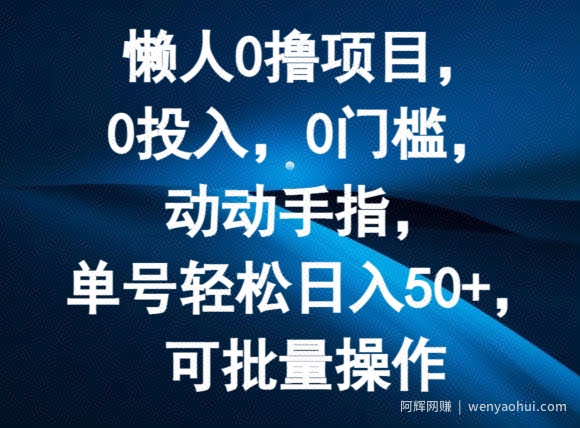 懒人0撸项目，0投入，0门槛，动动手指，单号轻松日入50+，可批量操作