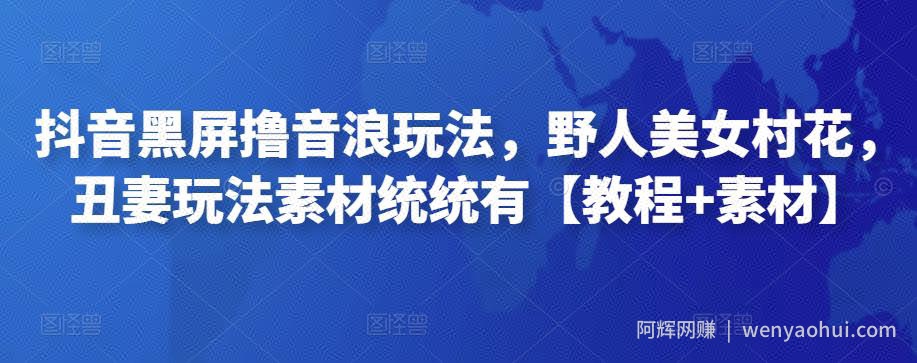 抖音黑屏撸音浪玩法，野人美女村花，丑妻玩法素材统统有【教程+素材】