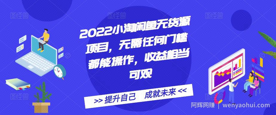 2022小淘闲鱼无货源项目，无需任何门槛都能操作，收益相当可观