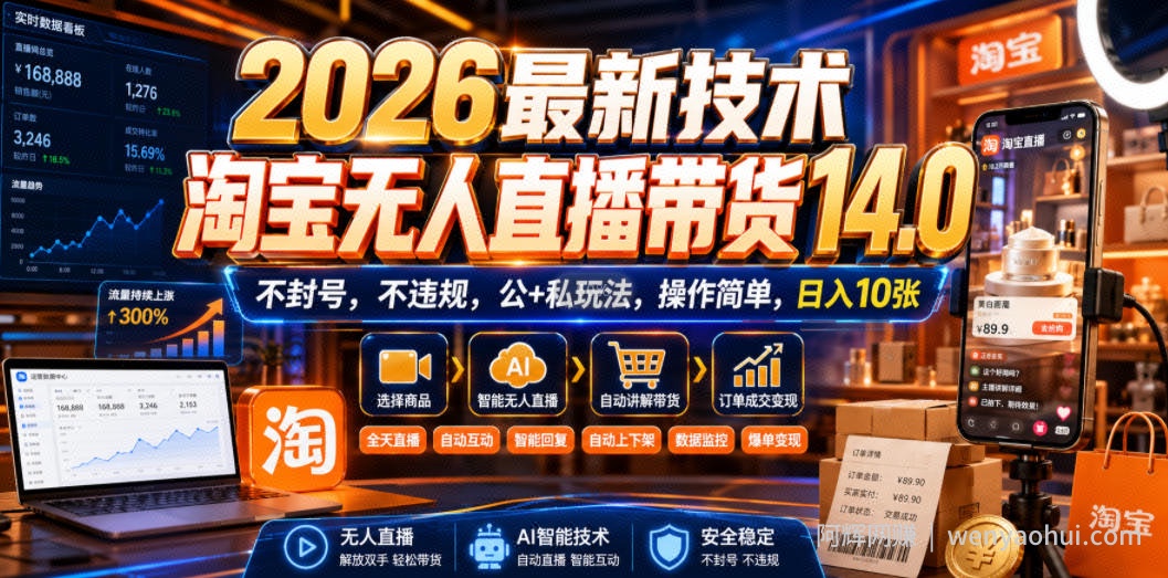 2026最新技术,淘宝无人直播带货14.0,不封号,不违规,公+私玩法,操作简单,日入10张【揭秘】