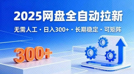 2025网盘全自动拉新，无需人工，日入3张，长期稳定，可矩阵【揭秘】