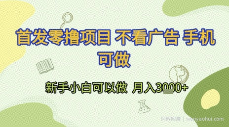 首发零撸项目 不看广告 手机可做 新手小白可以做  月入3k+【揭秘】