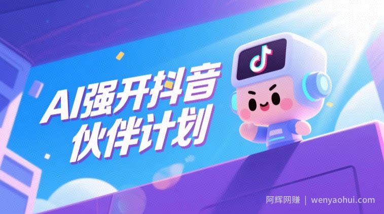 AI强开抖音创作者伙伴计划，轻松拿平台创作收益