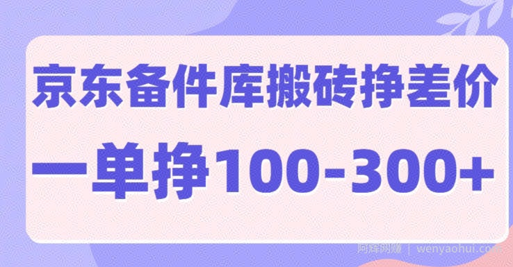 京东备件库搬砖项目，一单利润100-300+