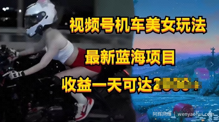 视频号机车美女短视频，视频创作掘金，最新蓝海类目