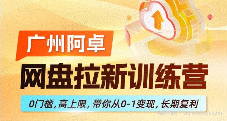网盘拉新训练营，0门槛，高上限，带你从0-1变现，长期复利
