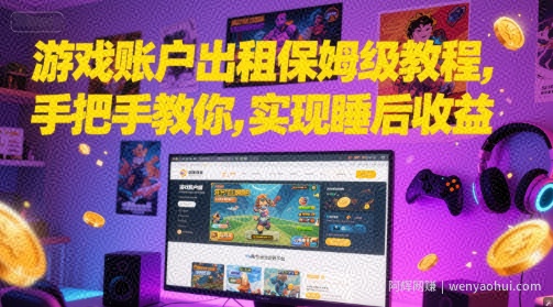 游戏账户出租保姆级教程，手把手教你，实现睡后收益