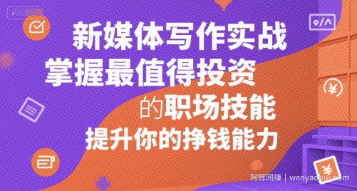 新媒体写作实战，学握最值得投资的职场技能，提升你的挣钱能力