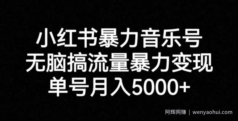 小红书暴力音乐号，无脑搞流量暴力变现，单号月入5000+