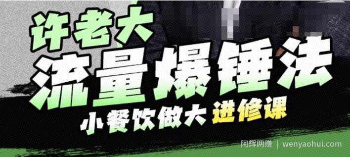 许老大流量爆锤法,小餐饮做大进修课,一年1000家店亲身案例大公开