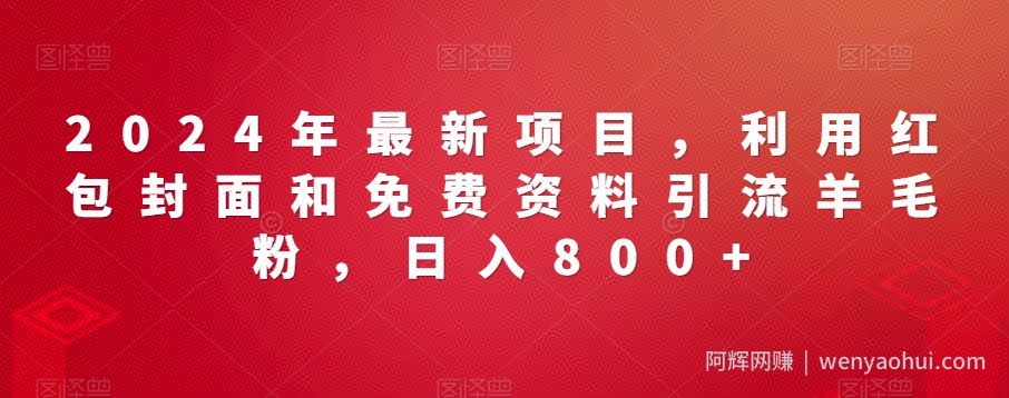 2024年最新项目,利用红包封面和免费资料引流羊毛粉,日入800+
