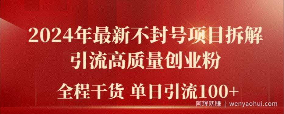 2024年最新不封号项目拆解引流高质量创业粉，全程干货单日轻松引流100+【揭秘】