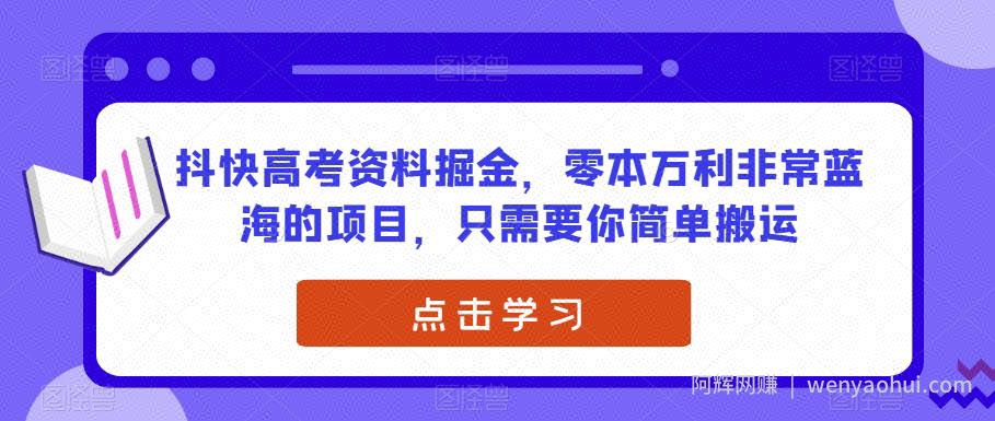 抖快高考资料掘金，零本万利非常蓝海的项目，只需要你简单搬运