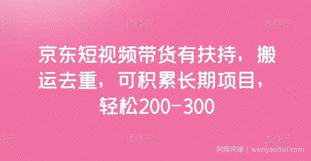 京东短视频带货有扶持，搬运去重，可积累长期项目，轻松200-300