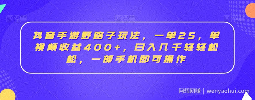 抖音手游野路子玩法，一单25，单视频收益400+，日入几千轻轻松松，一部手机即可操作【揭秘】