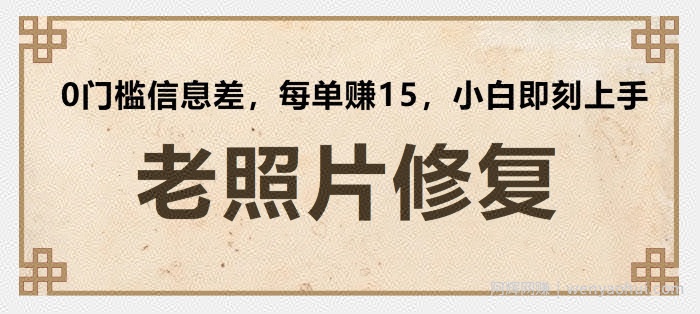 老照片修复，0门槛信息差，每单赚15小白即刻上手