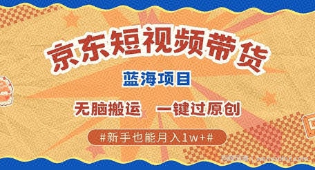 京东短视频带货 批量发布视频 单号月入过W 批量无上限