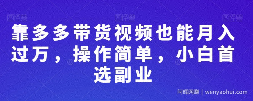 靠多多带货视频也能月入过万，操作简单，小白首选副业