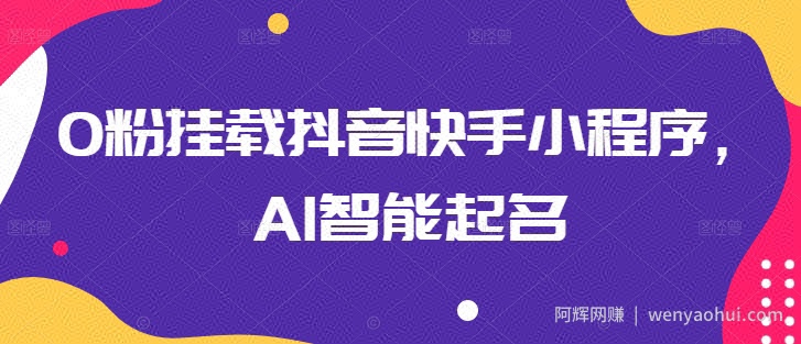 0粉挂载抖音快手小程序，AI智能起名