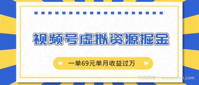 外面收费2980的项目，视频号虚拟资源掘金，一单69元单月收益过W【揭秘】