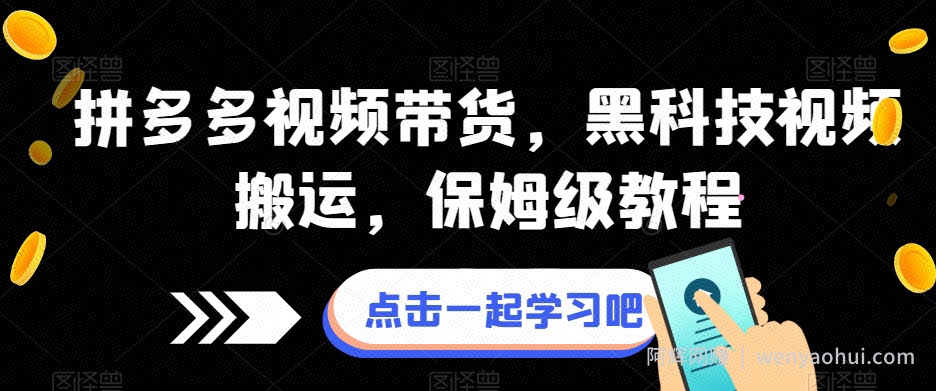 拼多多视频带货，黑科技视频搬运，保姆级教程