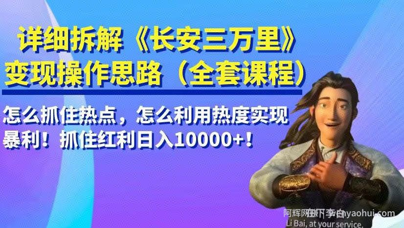 详细拆解《长安三万里》变现操作思路，怎么抓住热点，怎么利用热度实现暴利！抓住红利日入10000+！