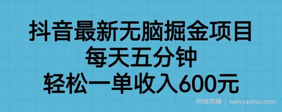 抖音最新无脑掘金项目，每天五分钟，轻松一单收入600元【揭秘】