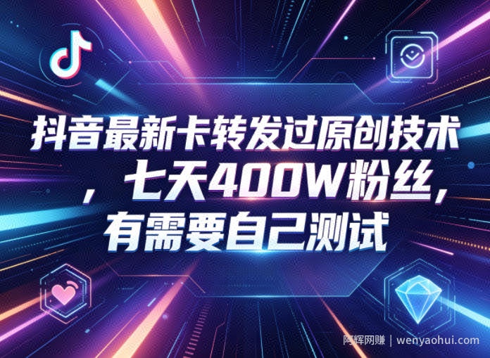 抖音最新卡转发过原创技术，七天400W粉丝，有需要自己测试