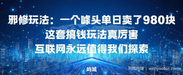 邪修玩法：一个噱头单日卖了980米这套搞钱玩法真厉害互联网永远值得我们探索