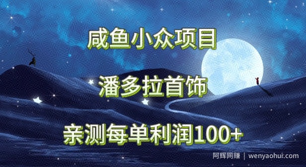 咸鱼小众项目，潘多拉首饰，亲测每单利润100+