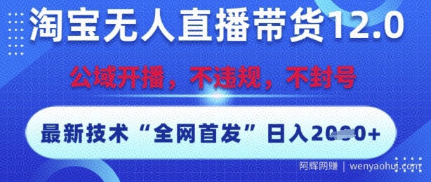 淘宝无人直播带货12.0，最新技术，不封号，不违规，操作简单，开播爆单，日入多张【揭秘】