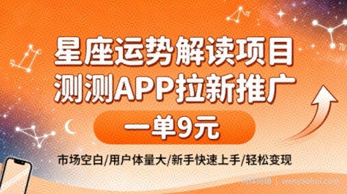 星座运势解读项目，测测APP拉新推广，一单9米，市场空白，用户体量大，新手也能快速上手，轻松变现