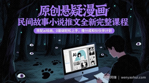 原创悬疑漫画民间故事小说推文全新完整课程， 搭配ai绘画，0基础轻松上手，撸分成和伙伴计划