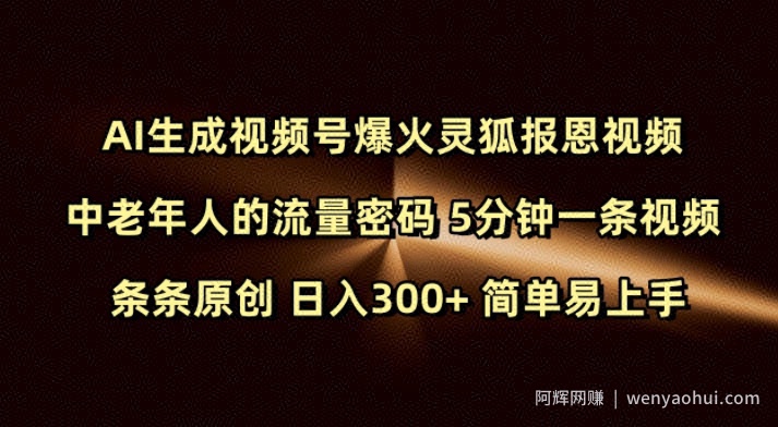 Ai生成视频号爆火灵狐报恩视频 中老年人的流量密码 5分钟一条视频 条条原创 日入300+ 简单易上手
