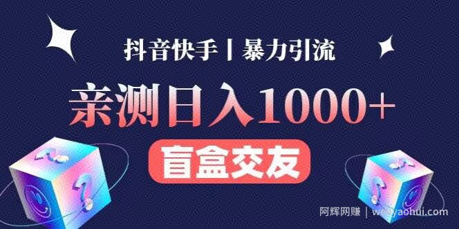 亲测日收益1000+的交友盲盒副业丨有手就行的抖音快手暴力引流