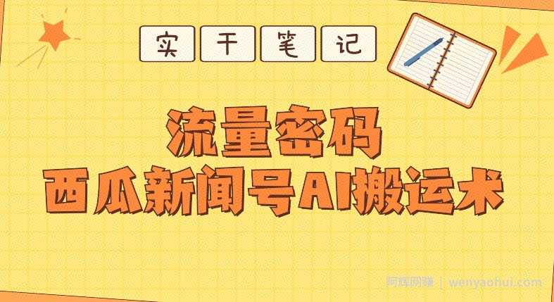 【深度拆解】西瓜视频热点新闻号AI搬运术
