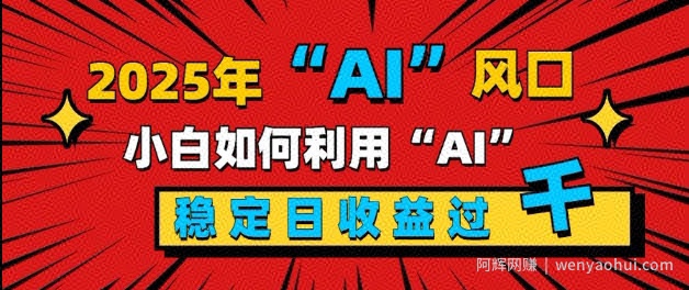 2025“ AI ”风口，新手小白如何利用ai，每日收益稳定过k