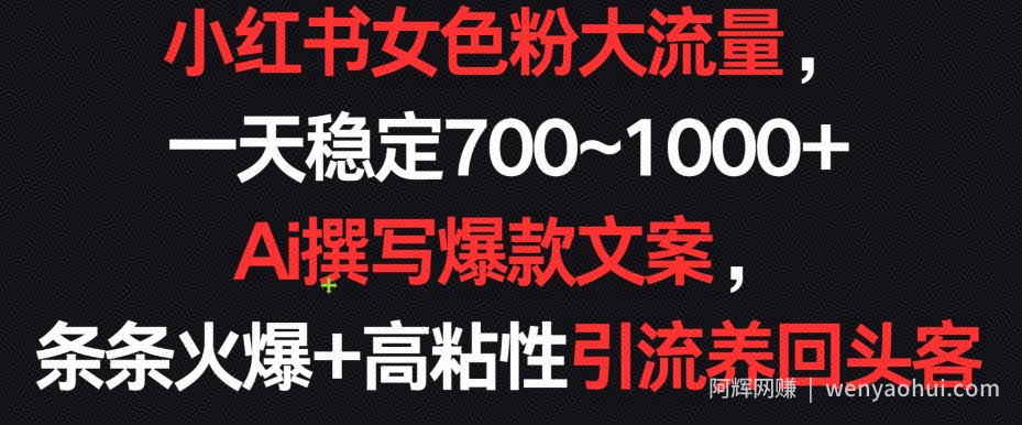 小红书女色粉大流量，一天稳定700~1000+  Ai撰写爆款文案，条条火爆+高粘性引流养回头客【揭秘】
