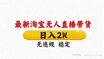 最新淘宝无人直播带货，日入数张，不违规不封号，独家技术，操作简单【揭秘】