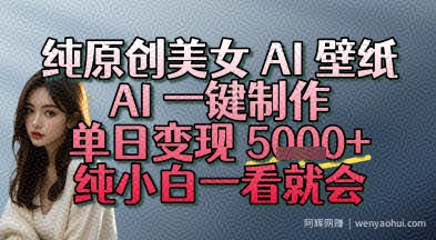 纯原创美女 AI 壁纸玩法，AI 一键制作，单日变现多张，纯小白一看就会