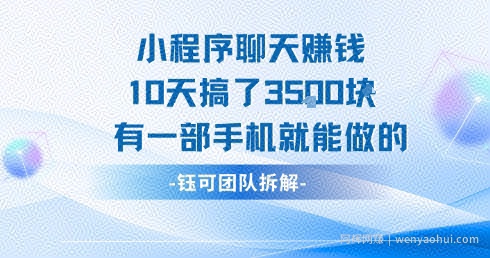 小程序聊天挣钱10天搞了3.5k，有一部手机就能做的