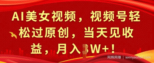 AI美女视频，视频号轻松过原创，当天见收益，月入过W+!