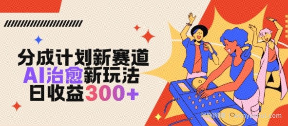 视频号分成计划新赛道，AI治愈新玩法，日收益3张