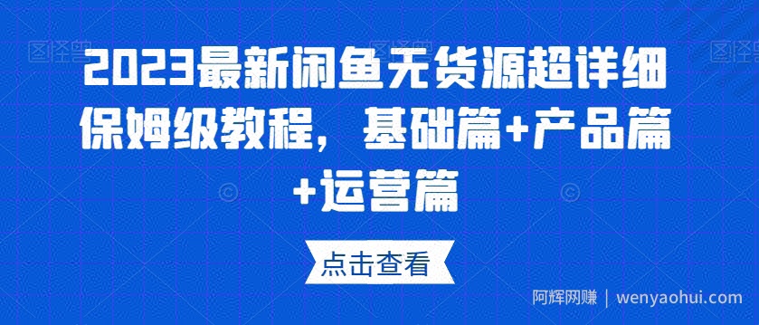 2023最新闲鱼无货源超详细保姆级教程，基础篇+产品篇+运营篇
