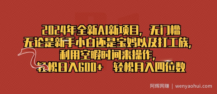 2024年全新AI新项目，无门槛，利用空暇时间来操作，轻松日入一张
