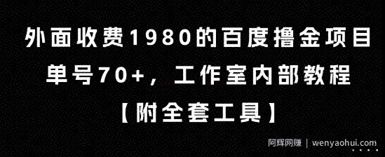 外面收费1980的百度撸金项目，单号70+，工作室内部教程【揭秘】