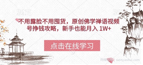 不用露脸不用囤货，原创佛学禅语视频号挣钱攻略，新手也能月入 1W+