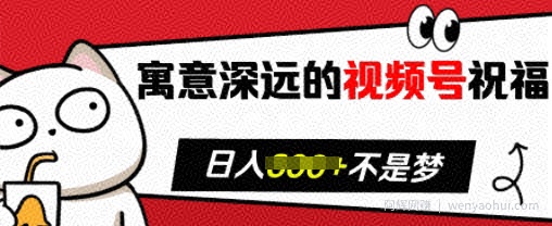 寓意深远的视频号祝福，粉丝增长无忧，带货效果事半功倍，日入多张【揭秘】